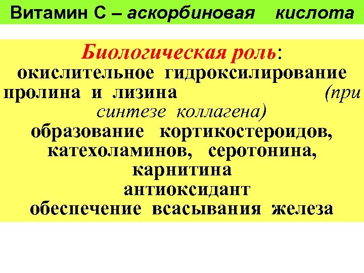 Витамин С – аскорбиновая кислота Биологическая роль: окислительное гидроксилирование пролина и лизина (при синтезе