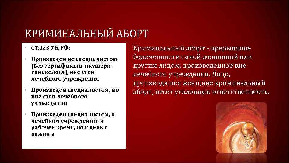 КРИМИНАЛЬНЫЙ АБОРТ • Ст. 123 УК РФ: • Произведен не специалистом (без сертификата акушерагинеколога),