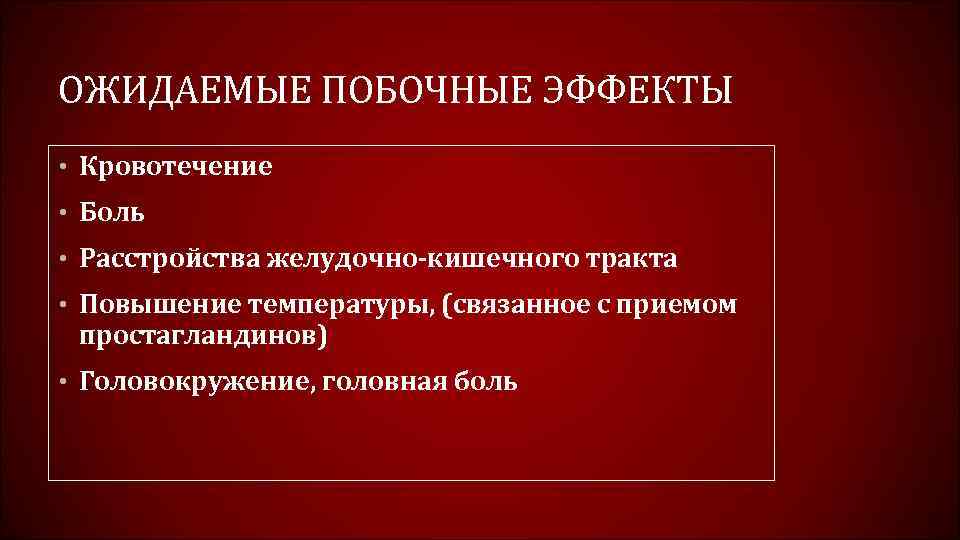 ОЖИДАЕМЫЕ ПОБОЧНЫЕ ЭФФЕКТЫ • Кровотечение • Боль • Расстройства желудочно-кишечного тракта • Повышение температуры,