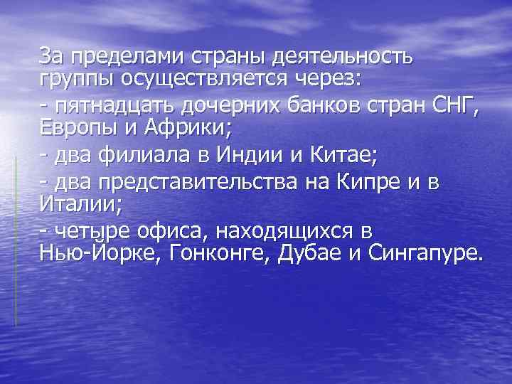 За пределами страны деятельность группы осуществляется через: - пятнадцать дочерних банков стран СНГ, Европы