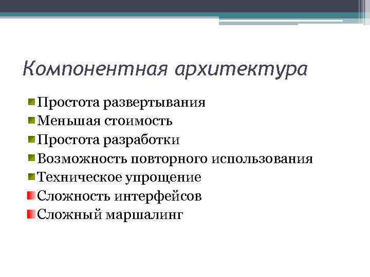 Компонентная архитектура Простота развертывания Меньшая стоимость Простота разработки Возможность повторного использования Техническое упрощение Сложность