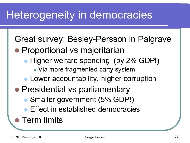 Heterogeneity in democracies Great survey: Besley-Persson in Palgrave l Proportional vs majoritarian l Higher
