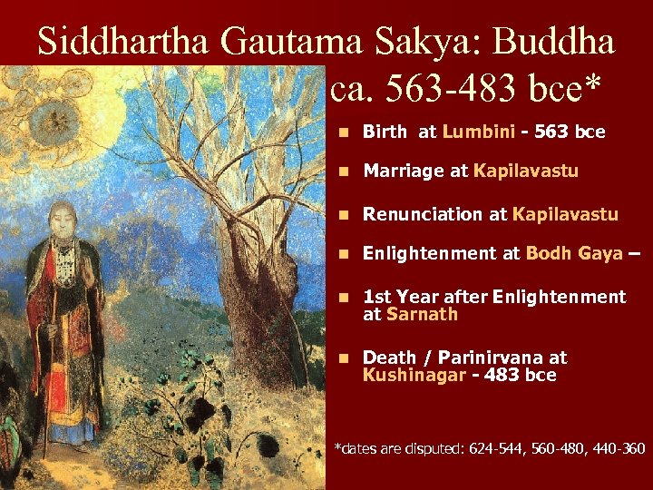 Siddhartha Gautama Sakya: Buddha ca. 563 -483 bce* n Birth at Lumbini - 563