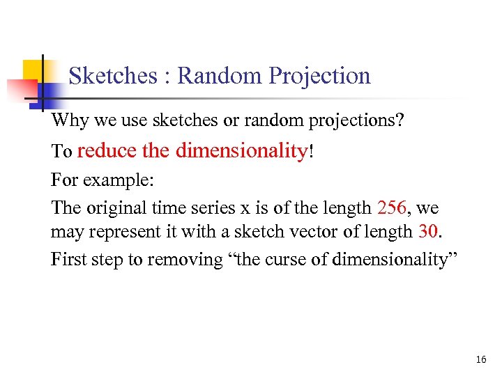 Sketches : Random Projection Why we use sketches or random projections? To reduce the