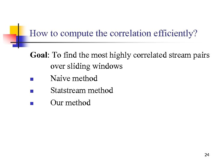 How to compute the correlation efficiently? Goal: To find the most highly correlated stream