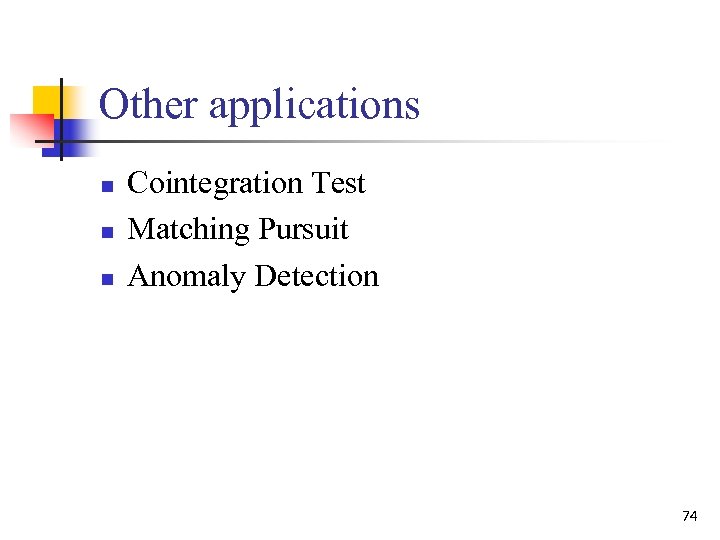 Other applications n n n Cointegration Test Matching Pursuit Anomaly Detection 74 