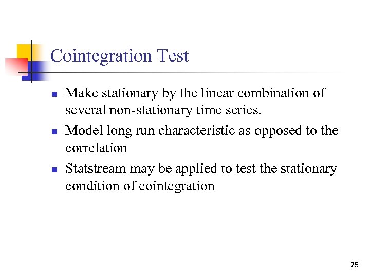 Cointegration Test n n n Make stationary by the linear combination of several non-stationary