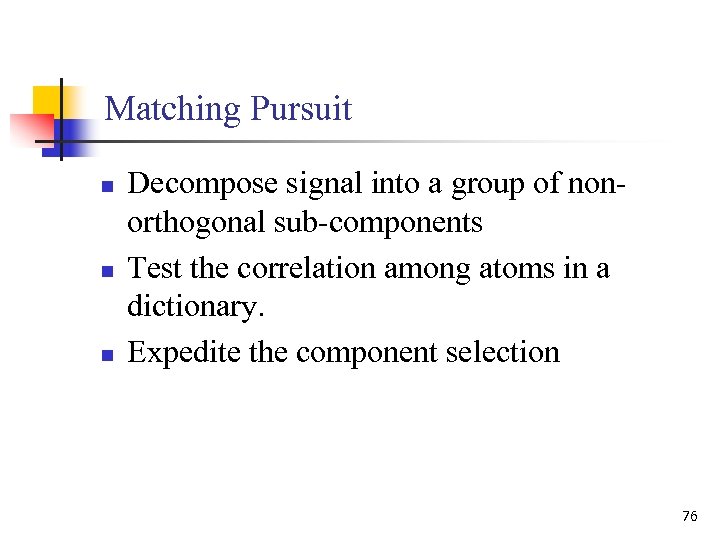 Matching Pursuit n n n Decompose signal into a group of nonorthogonal sub-components Test