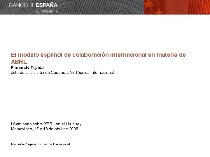 El modelo español de colaboración internacional en materia de XBRL Fernando Tejada Jefe de