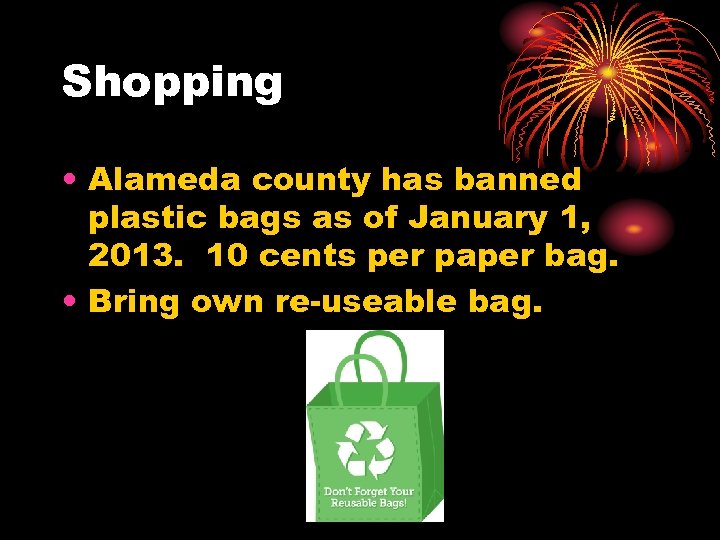 Shopping • Alameda county has banned plastic bags as of January 1, 2013. 10