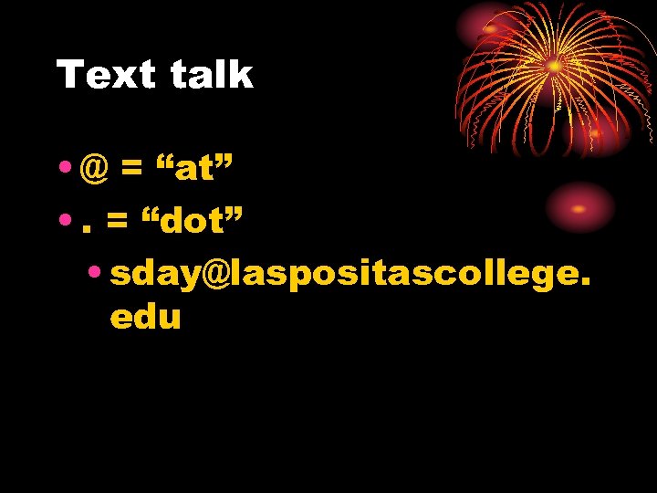 Text talk • @ = “at” • . = “dot” • sday@laspositascollege. edu 