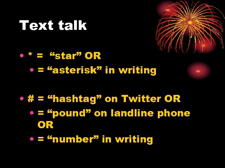 Text talk • * = “star” OR • = “asterisk” in writing • #