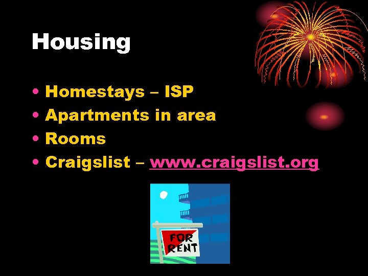 Housing • • Homestays – ISP Apartments in area Rooms Craigslist – www. craigslist.