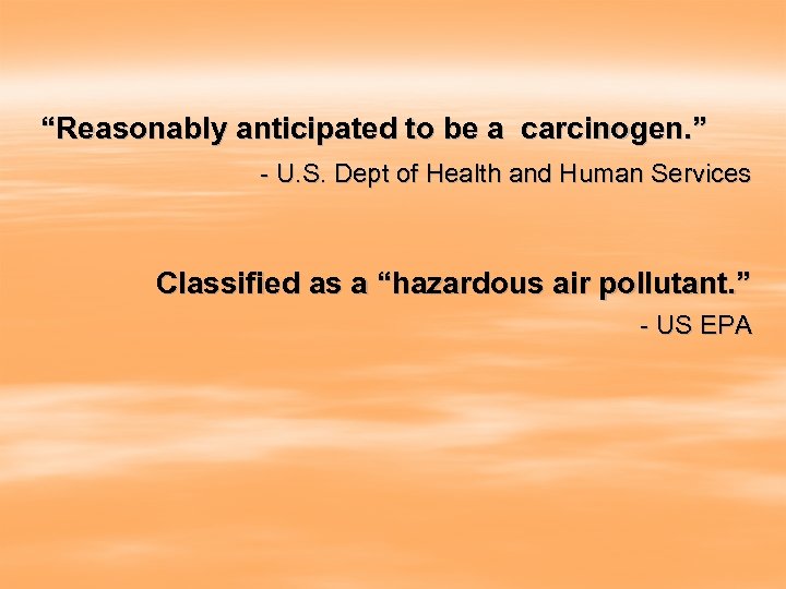 “Reasonably anticipated to be a carcinogen. ” - U. S. Dept of Health and