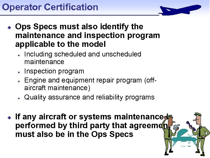 Operator Certification u Ops Specs must also identify the maintenance and inspection program applicable