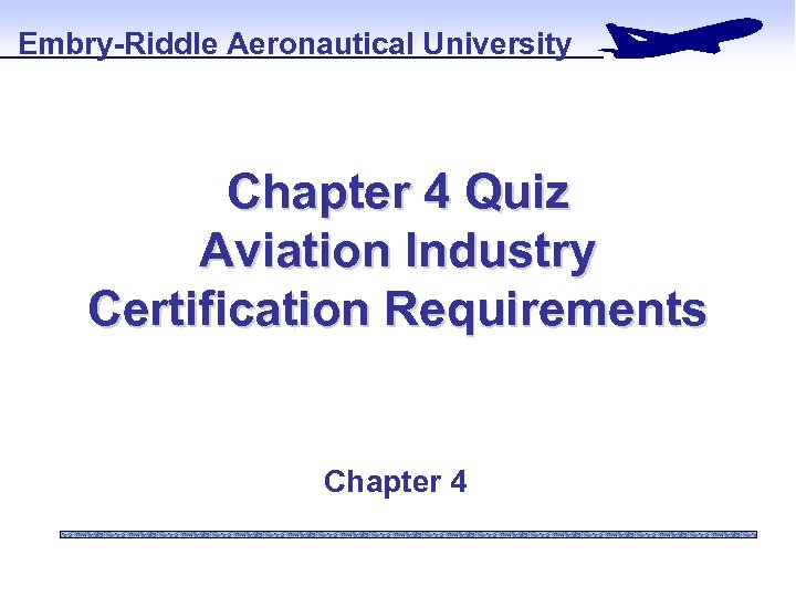 Embry-Riddle Aeronautical University Chapter 4 Quiz Aviation Industry Certification Requirements Chapter 4 