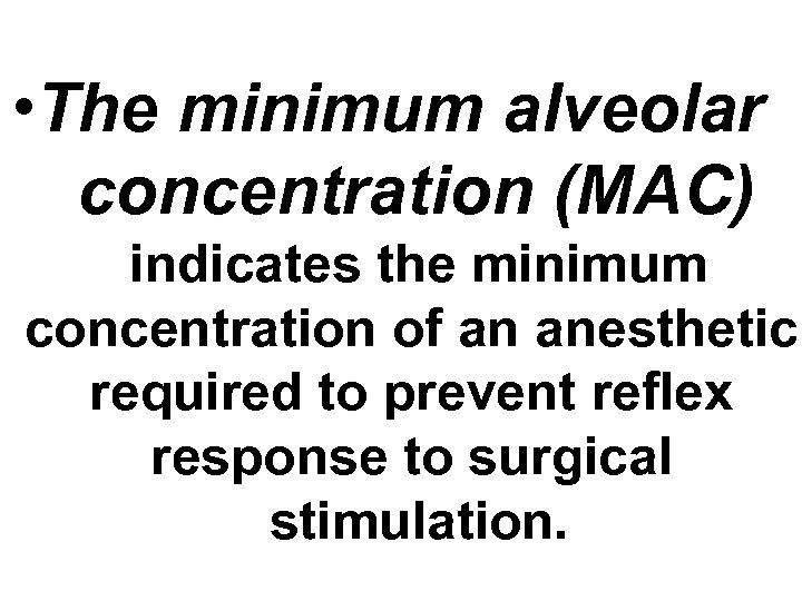  • The minimum alveolar concentration (MAC) indicates the minimum concentration of an anesthetic