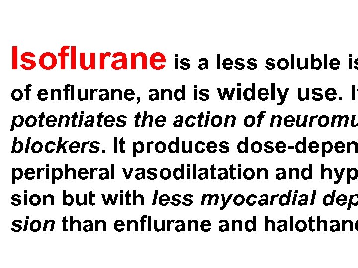 Isoflurane is a less soluble is of enflurane, and is widely use. It potentiates