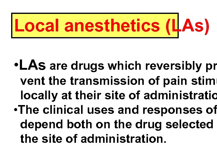 Local anesthetics (LAs) • LAs are drugs which reversibly pr vent the transmission of