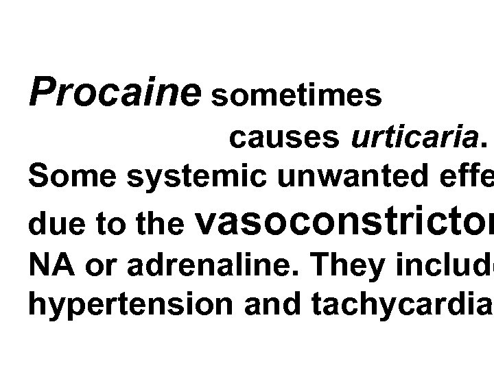 Procaine sometimes causes urticaria. Some systemic unwanted effe due to the vasoconstrictor NA or