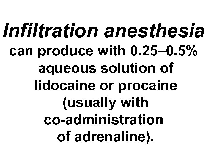 Infiltration anesthesia can produce with 0. 25– 0. 5% aqueous solution of lidocaine or