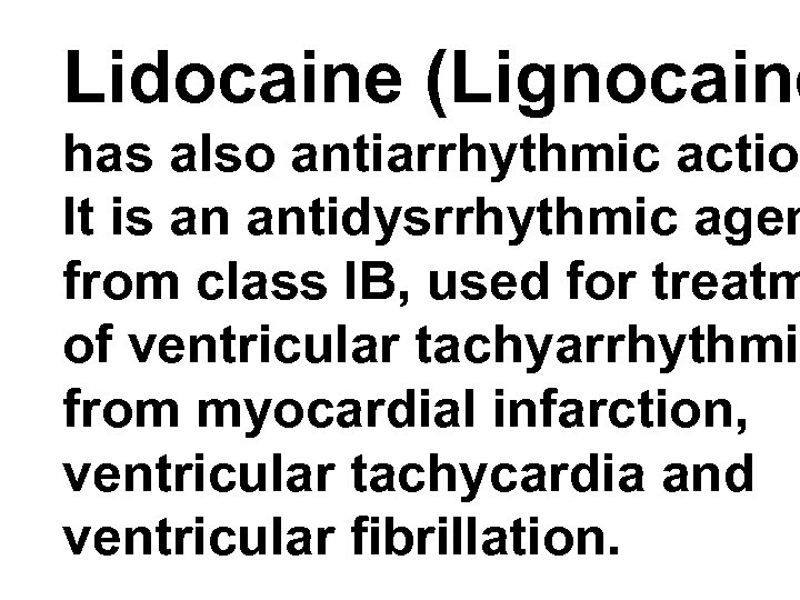 Lidocaine (Lignocaine has also antiarrhythmic action It is an antidysrrhythmic agen from class IB,