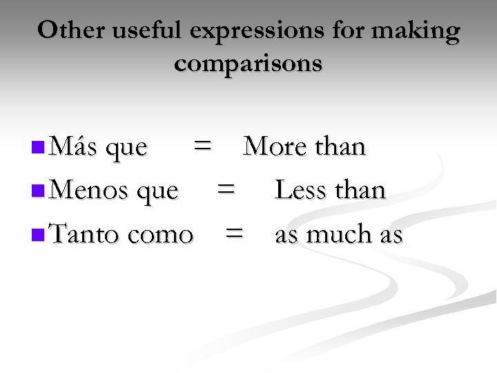 Other useful expressions for making comparisons n Más que = More than n Menos