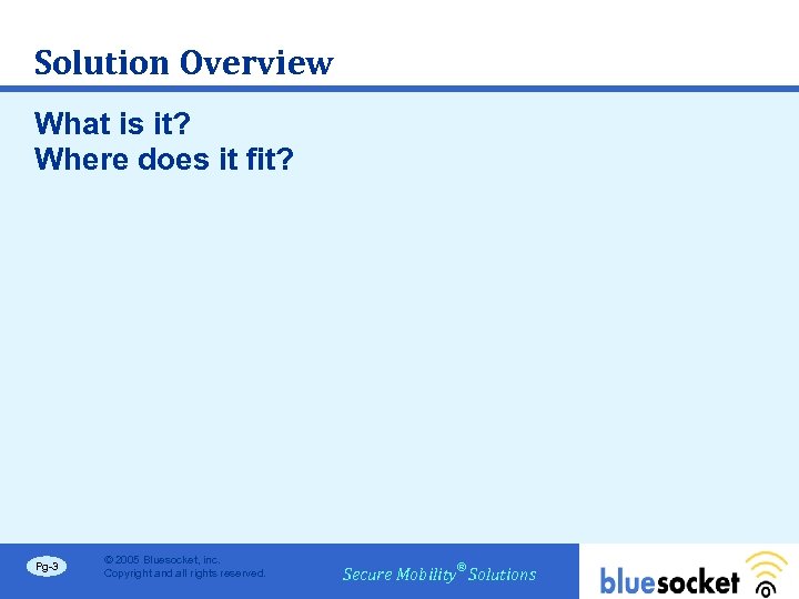 Solution Overview What is it? Where does it fit? Pg-3 © 2005 Bluesocket, inc.