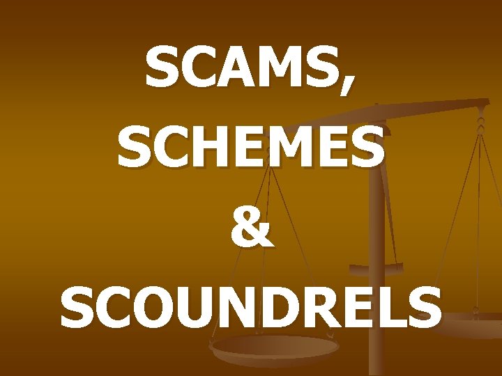 SCAMS, SCHEMES & SCOUNDRELS 
