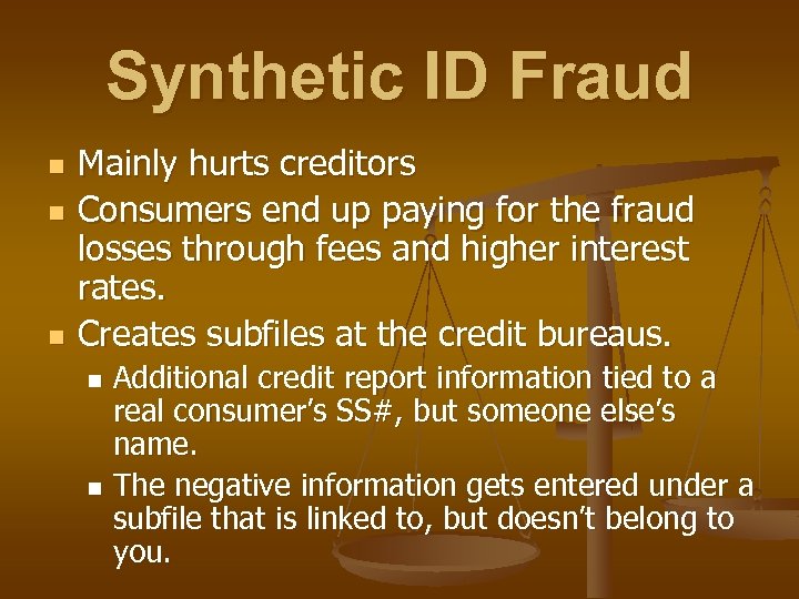 Synthetic ID Fraud n n n Mainly hurts creditors Consumers end up paying for