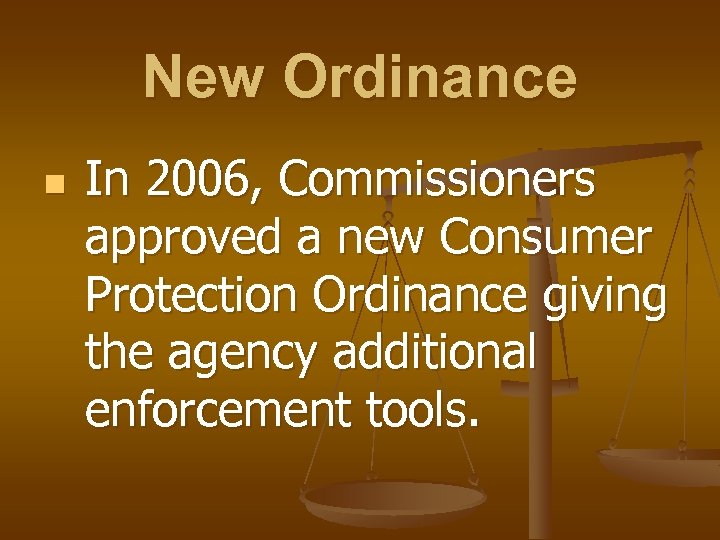 New Ordinance n In 2006, Commissioners approved a new Consumer Protection Ordinance giving the