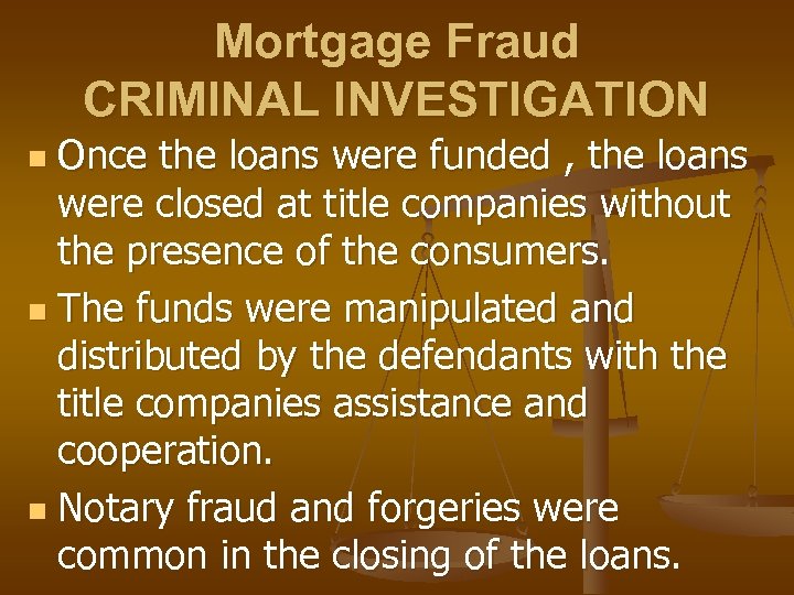 Mortgage Fraud CRIMINAL INVESTIGATION Once the loans were funded , the loans were closed