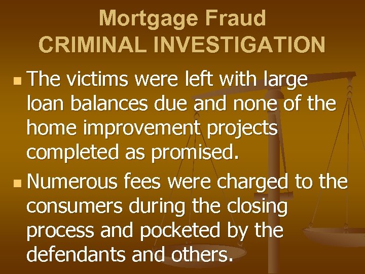 Mortgage Fraud CRIMINAL INVESTIGATION n The victims were left with large loan balances due