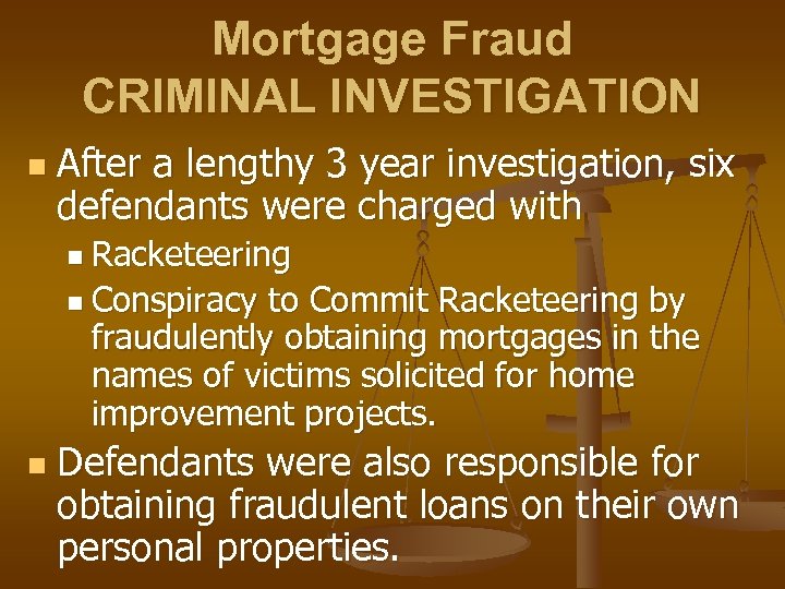 Mortgage Fraud CRIMINAL INVESTIGATION n After a lengthy 3 year investigation, six defendants were