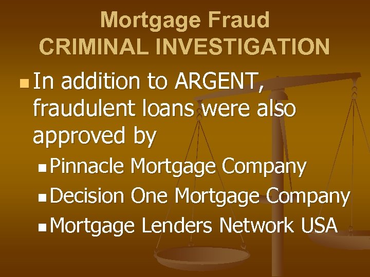 Mortgage Fraud CRIMINAL INVESTIGATION n In addition to ARGENT, fraudulent loans were also approved