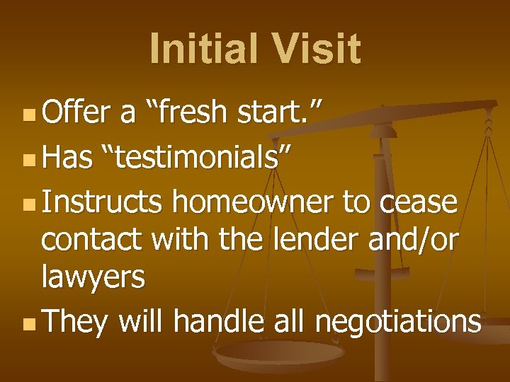 Initial Visit n Offer a “fresh start. ” n Has “testimonials” n Instructs homeowner