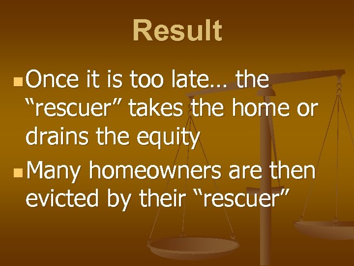 Result n Once it is too late… the “rescuer” takes the home or drains