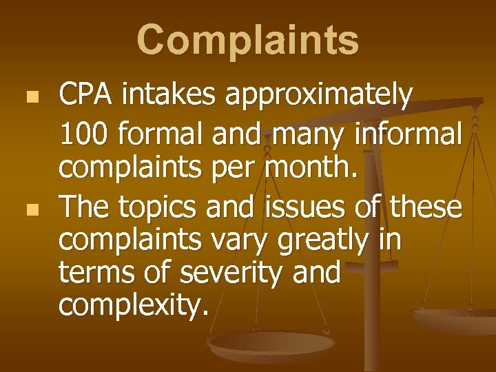 Complaints n n CPA intakes approximately 100 formal and many informal complaints per month.