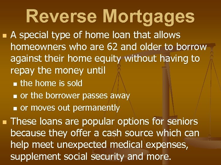 Reverse Mortgages n A special type of home loan that allows homeowners who are