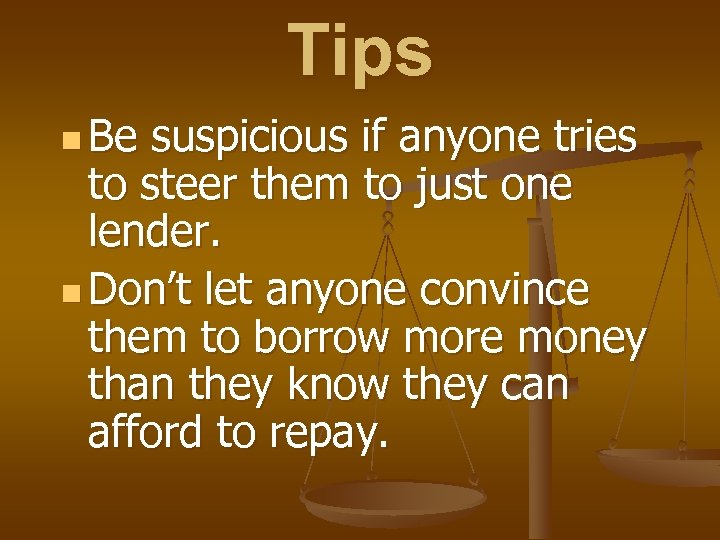 Tips n Be suspicious if anyone tries to steer them to just one lender.