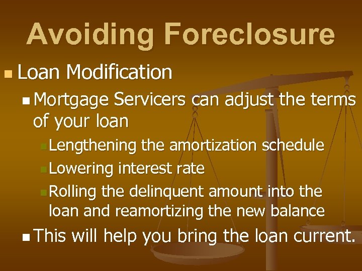 Avoiding Foreclosure n Loan Modification n Mortgage Servicers can adjust the terms of your