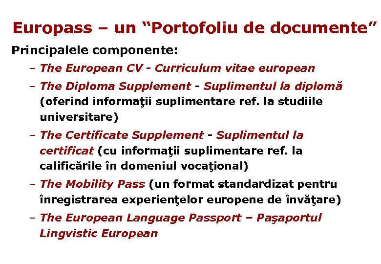 Europass – un “Portofoliu de documente” Principalele componente: – The European CV - Curriculum