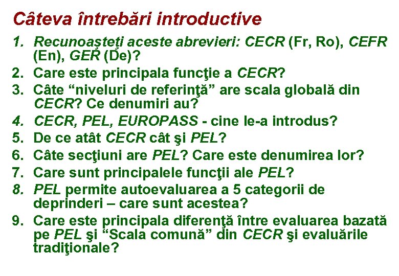 Câteva întrebări introductive 1. Recunoaşteţi aceste abrevieri: CECR (Fr, Ro), CEFR (En), GER (De)?