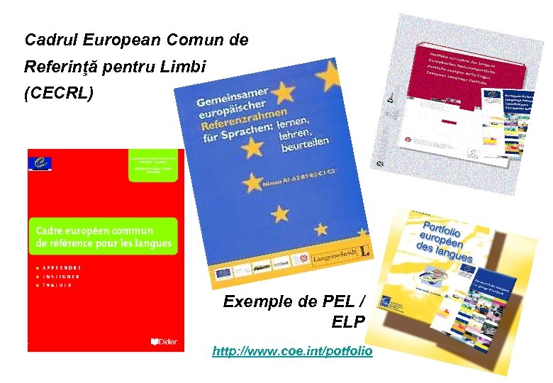 Cadrul European Comun de Referinţă pentru Limbi (CECRL) Exemple de PEL / ELP http: