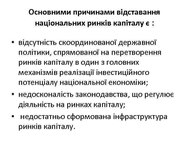 Основними причинами відставання національних ринків капіталу є : • відсутність скоординованої державної політики, спрямованої