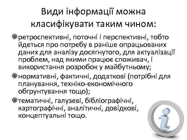 Види інформації можна класифікувати таким чином: ретроспективні, поточні і перспективні, тобто йдеться про потребу