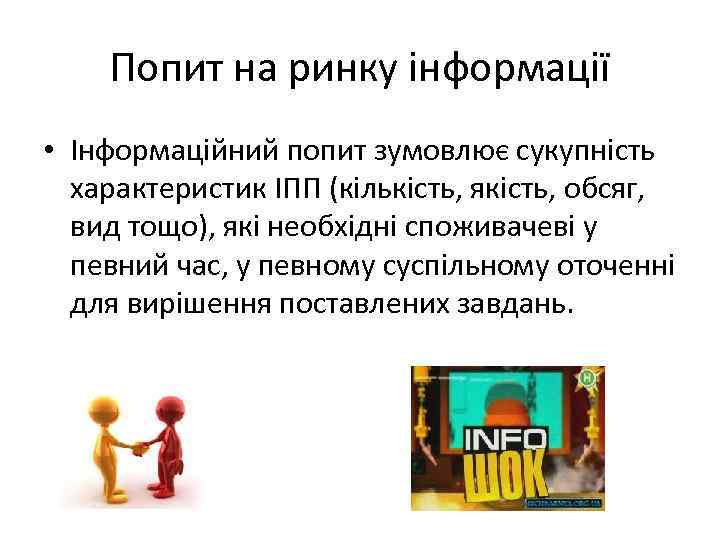 Попит на ринку інформації • Інформаційний попит зумовлює сукупність характеристик ІПП (кількість, якість, обсяг,