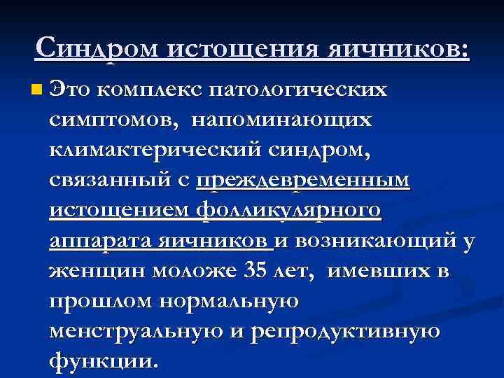 Синдром истощения яичников: n Это комплекс патологических симптомов, напоминающих климактерический синдром, связанный с преждевременным