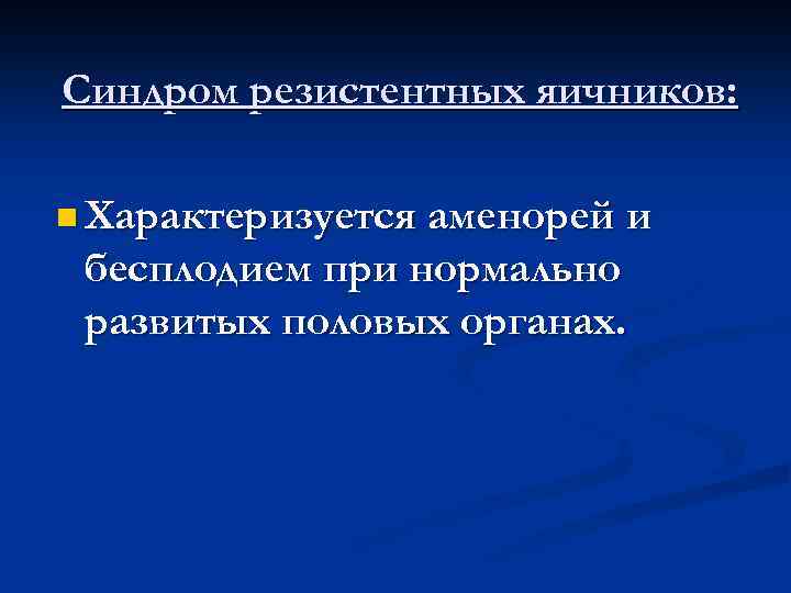 Синдром резистентных яичников: n Характеризуется аменорей и бесплодием при нормально развитых половых органах. 