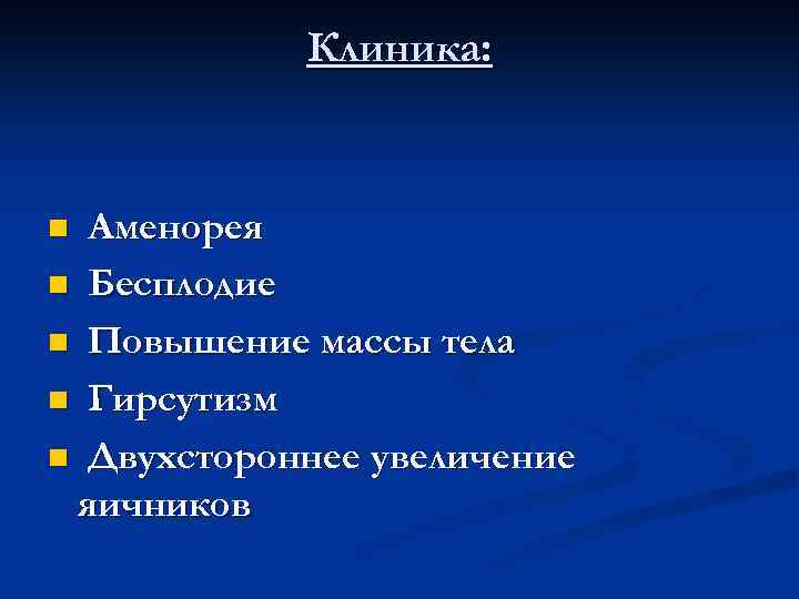 Клиника: Аменорея n Бесплодие n Повышение массы тела n Гирсутизм n Двухстороннее увеличение яичников